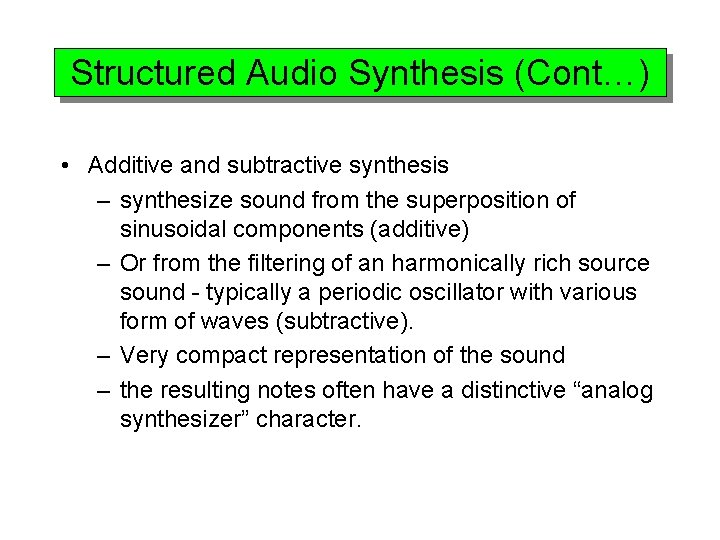 Structured Audio Synthesis (Cont…) • Additive and subtractive synthesis – synthesize sound from the