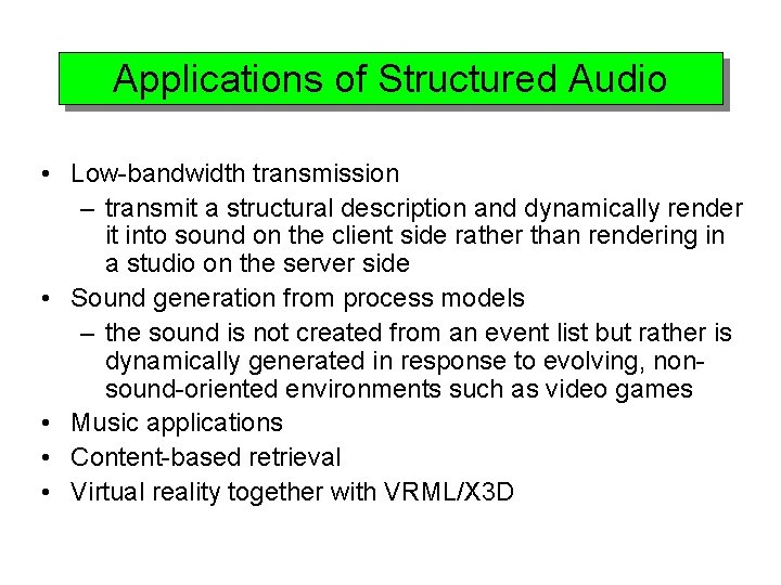 Applications of Structured Audio • Low-bandwidth transmission – transmit a structural description and dynamically