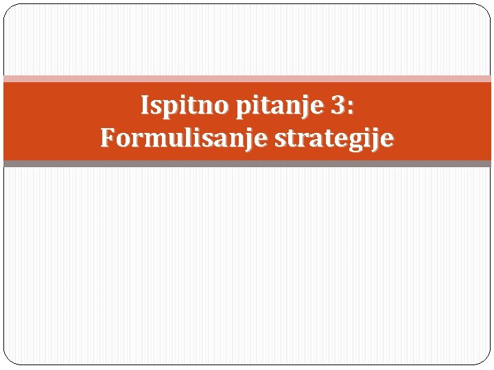 Ispitno pitanje 3: Formulisanje strategije 
