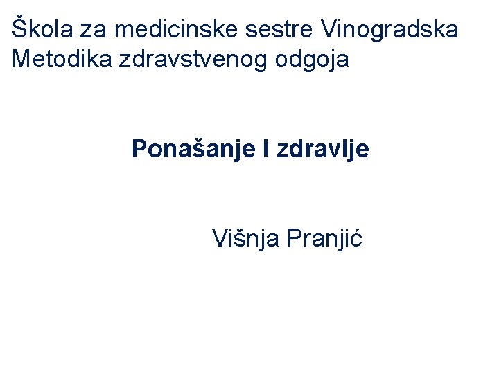 Škola za medicinske sestre Vinogradska Metodika zdravstvenog odgoja Ponašanje I zdravlje Višnja Pranjić 