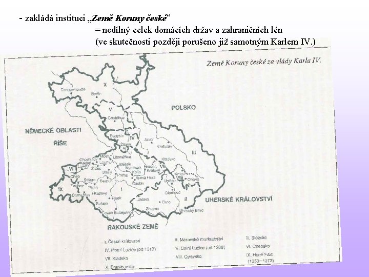 - zakládá instituci „Země Koruny české“ = nedílný celek domácích držav a zahraničních lén