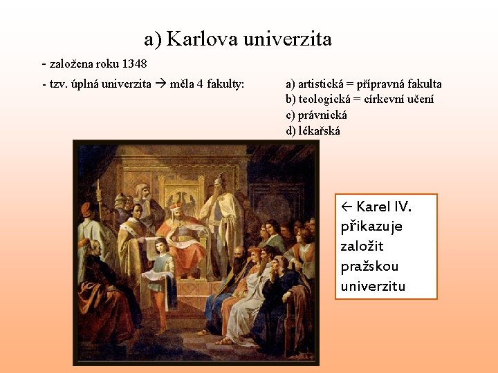 a) Karlova univerzita - založena roku 1348 - tzv. úplná univerzita měla 4 fakulty: