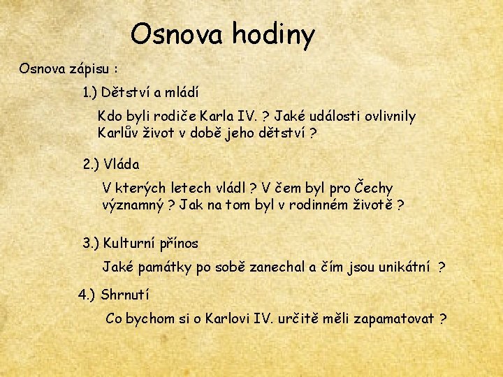 Osnova hodiny Osnova zápisu : 1. ) Dětství a mládí Kdo byli rodiče Karla