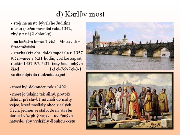 d) Karlův most - stojí na místě bývalého Juditina mostu (stržen povodní roku 1342,