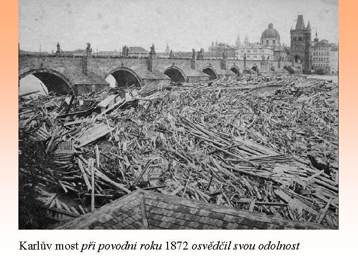 Karlův most při povodni roku 1872 osvědčil svou odolnost 