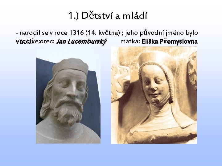 1. ) Dětství a mládí - narodil se v roce 1316 (14. května) ;