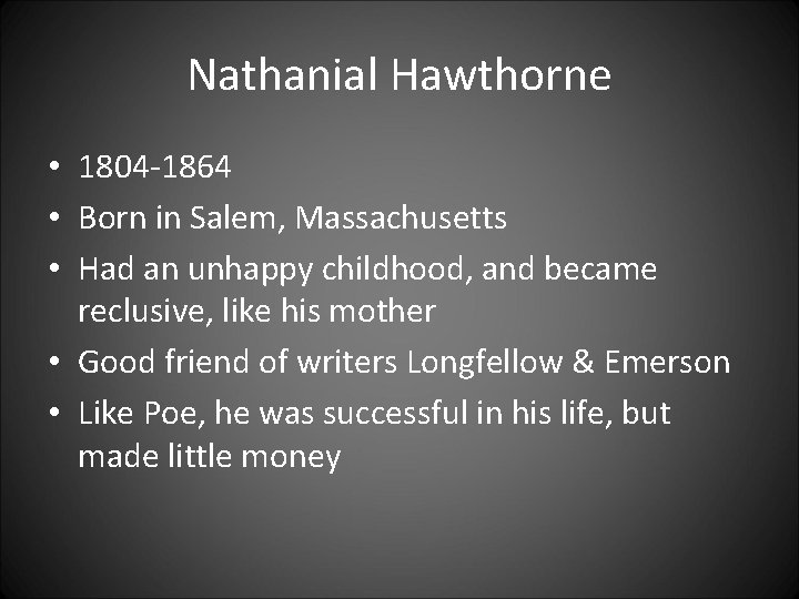 Nathanial Hawthorne • 1804 -1864 • Born in Salem, Massachusetts • Had an unhappy