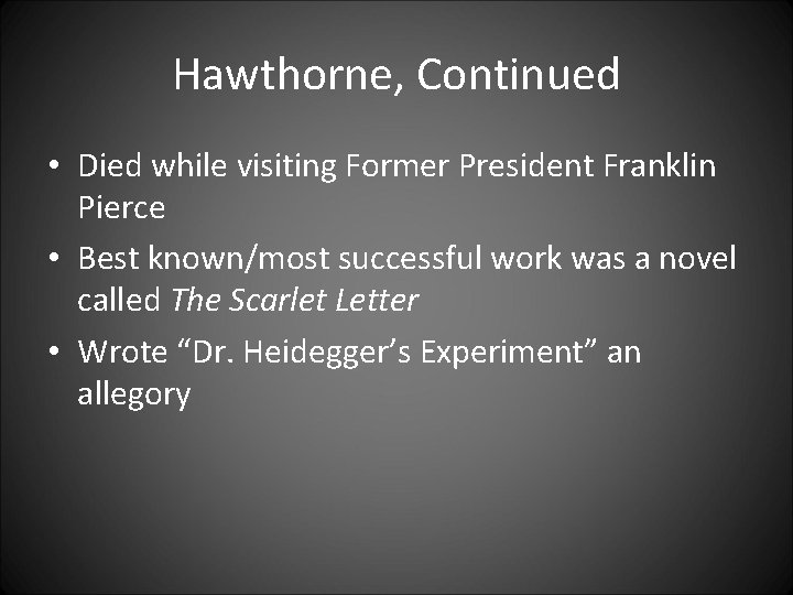 Hawthorne, Continued • Died while visiting Former President Franklin Pierce • Best known/most successful