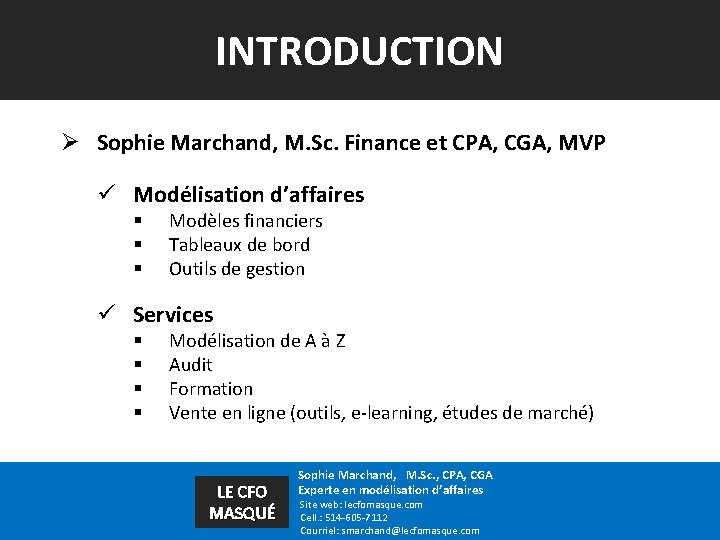 INTRODUCTION Ø Sophie Marchand, M. Sc. Finance et CPA, CGA, MVP ü Modélisation d’affaires