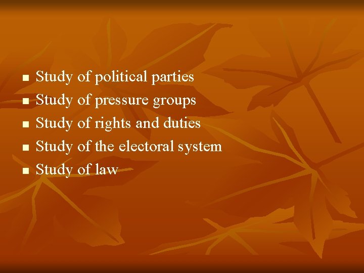 n n n Study of political parties Study of pressure groups Study of rights