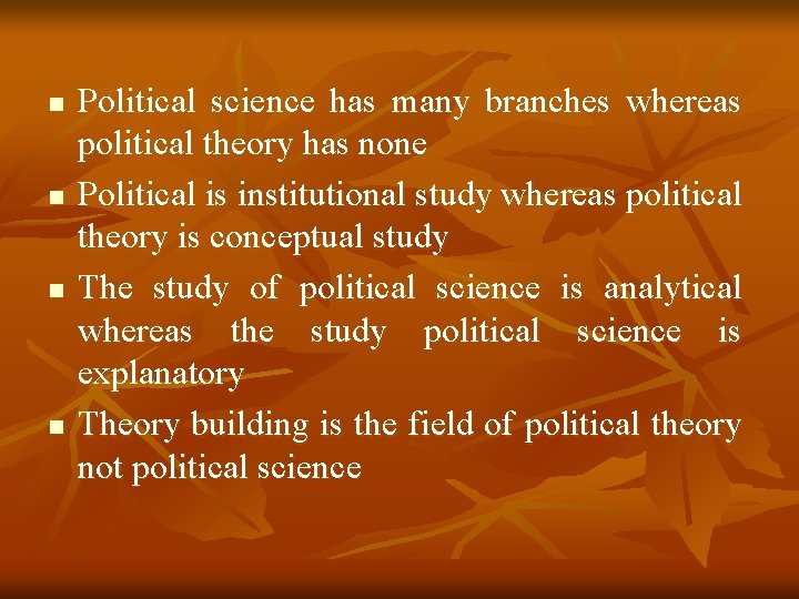 n n Political science has many branches whereas political theory has none Political is