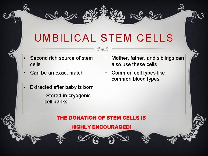 UMBILICAL STEM CELLS • Second rich source of stem cells • Mother, father, and