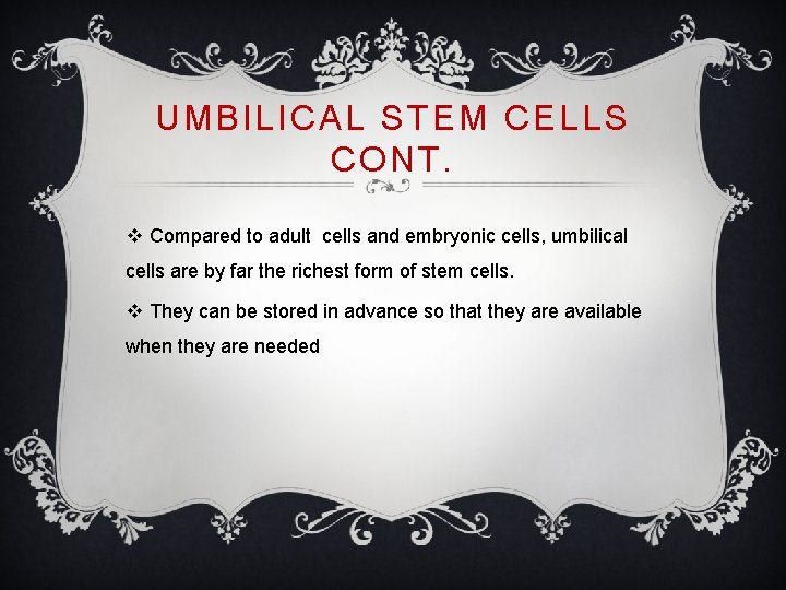 UMBILICAL STEM CELLS CONT. v Compared to adult cells and embryonic cells, umbilical cells