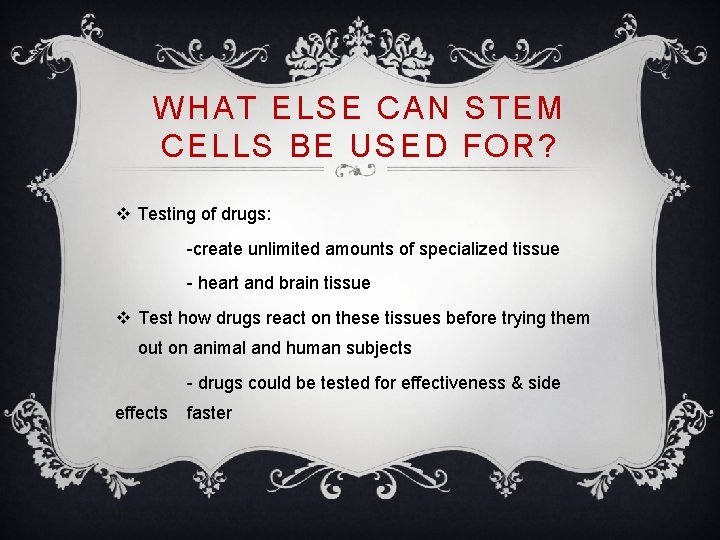 WHAT ELSE CAN STEM CELLS BE USED FOR? v Testing of drugs: -create unlimited