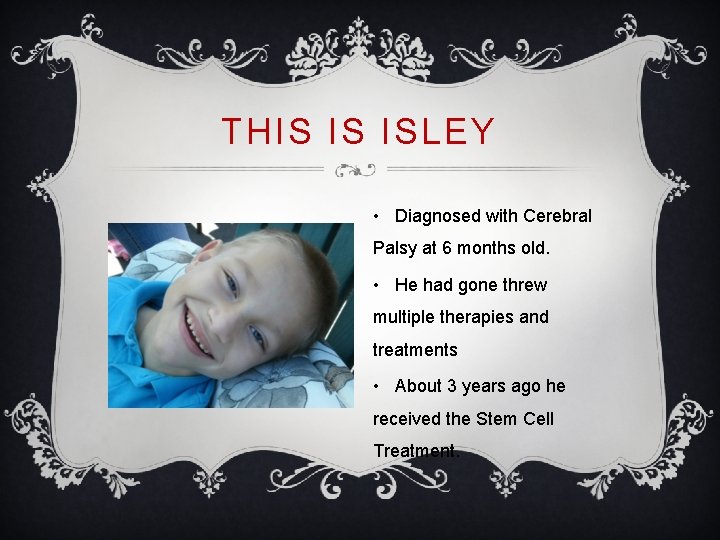 THIS IS ISLEY • Diagnosed with Cerebral Palsy at 6 months old. • He