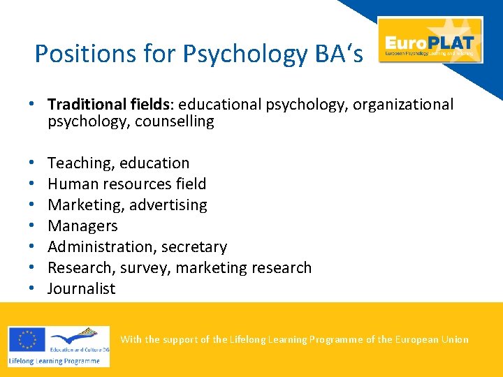 Positions for Psychology BA‘s • Traditional fields: educational psychology, organizational psychology, counselling • •