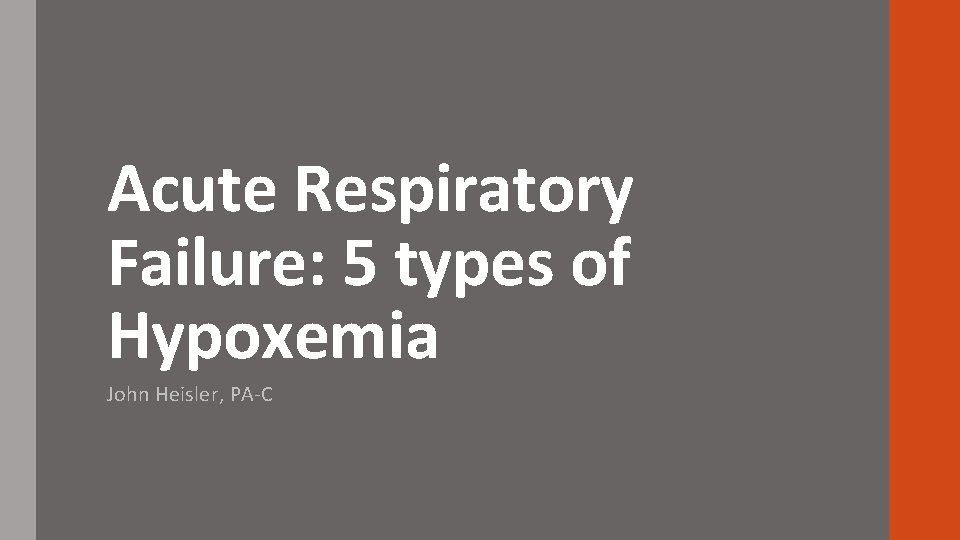Acute Respiratory Failure: 5 types of Hypoxemia John Heisler, PA-C 