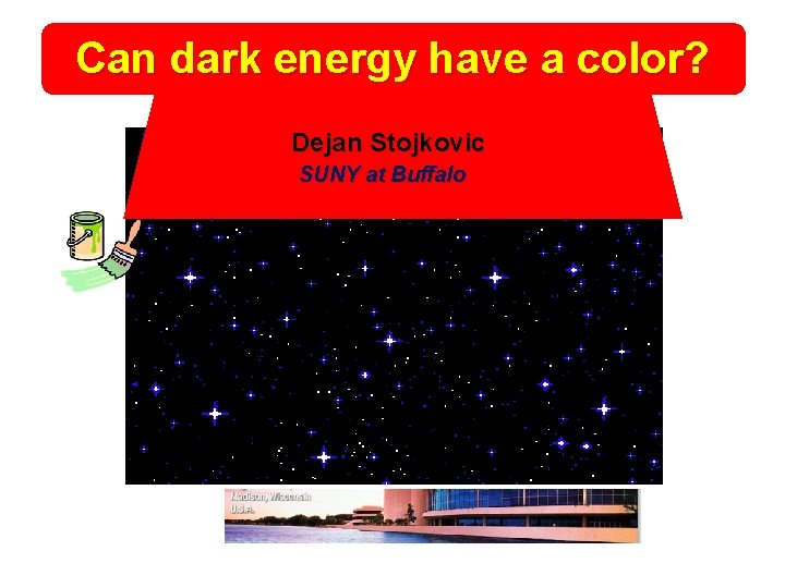 Can dark energy have a color? Dejan Stojkovic SUNY at Buffalo 