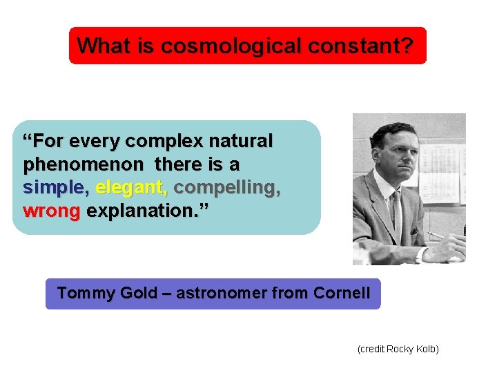 What is cosmological constant? “For every complex natural phenomenon there is a simple, elegant,