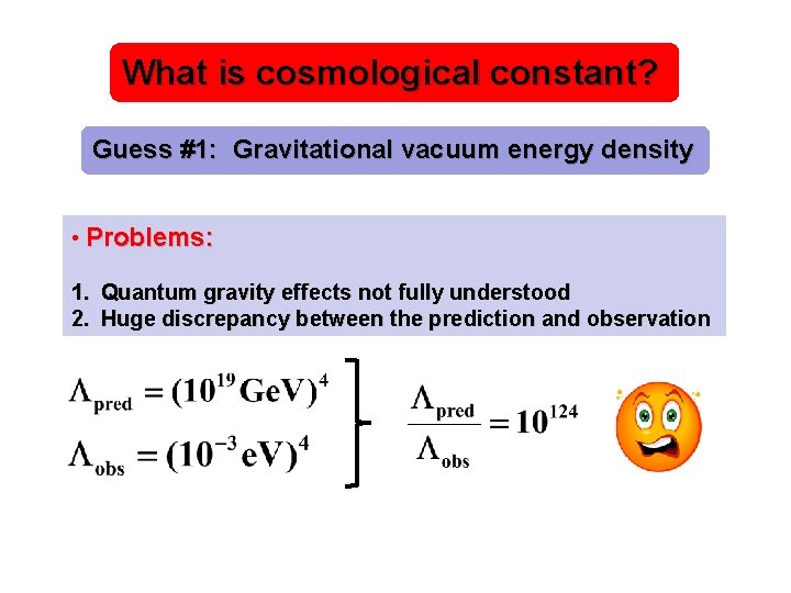 What is cosmological constant? Guess #1: Gravitational vacuum energy density • Problems: 1. Quantum