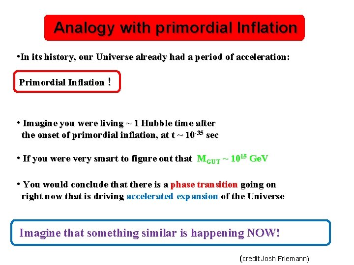 Analogy with primordial Inflation • In its history, our Universe already had a period