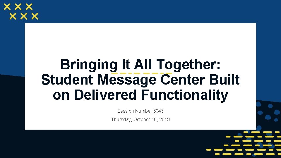 Bringing It All Together: Student Message Center Built on Delivered Functionality Session Number 5043