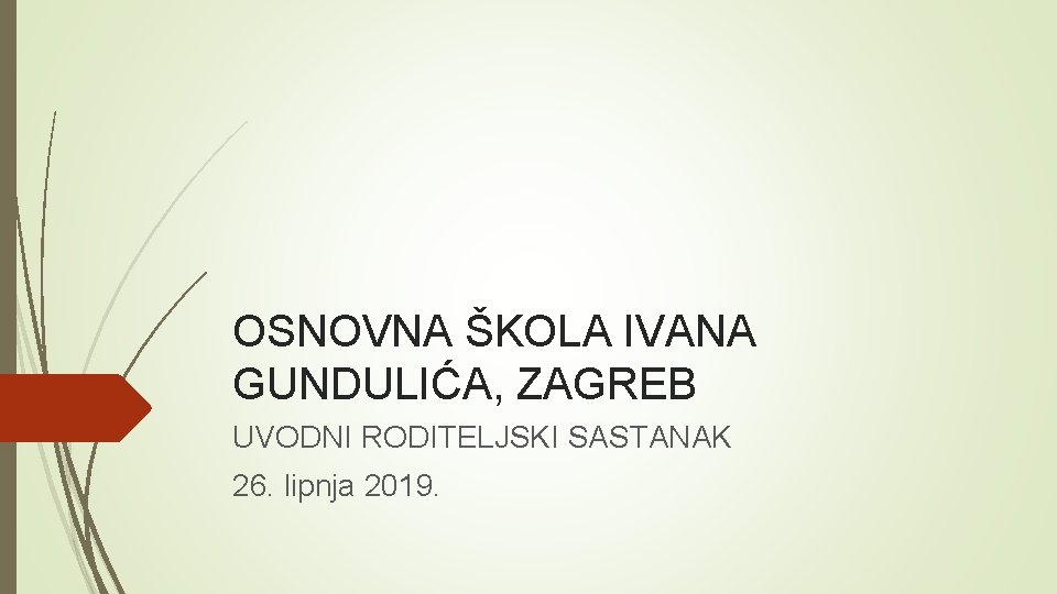 OSNOVNA ŠKOLA IVANA GUNDULIĆA, ZAGREB UVODNI RODITELJSKI SASTANAK 26. lipnja 2019. 