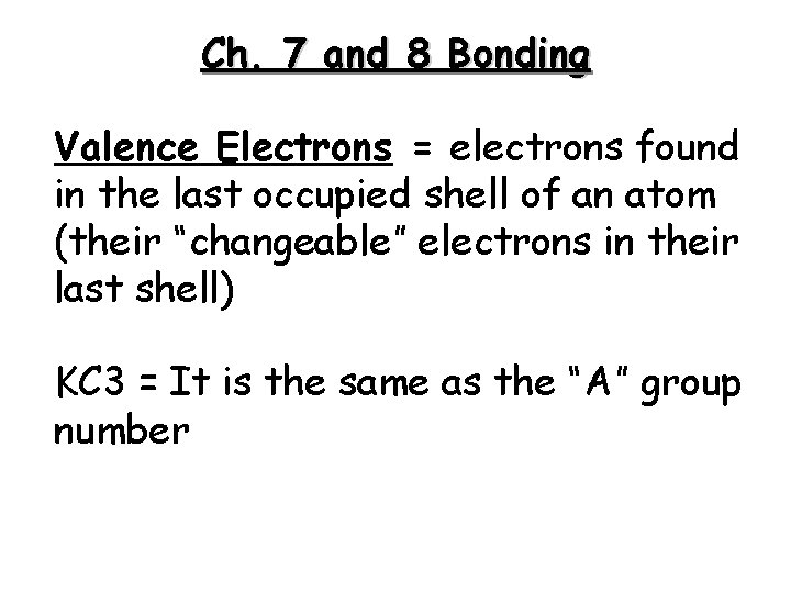 Ch. 7 and 8 Bonding Valence Electrons = electrons found in the last occupied