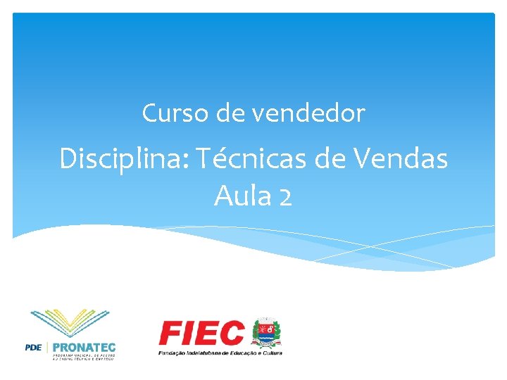 Curso de vendedor Disciplina: Técnicas de Vendas Aula 2 