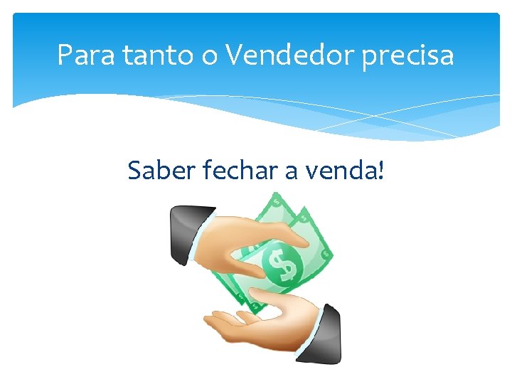 Para tanto o Vendedor precisa Saber fechar a venda! 