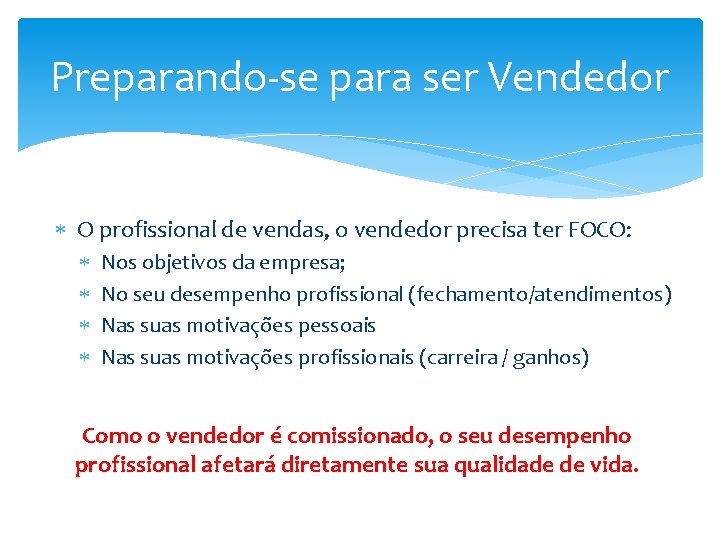 Preparando-se para ser Vendedor O profissional de vendas, o vendedor precisa ter FOCO: Nos