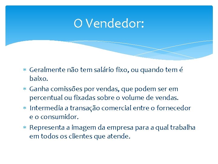 O Vendedor: Geralmente não tem salário fixo, ou quando tem é baixo. Ganha comissões