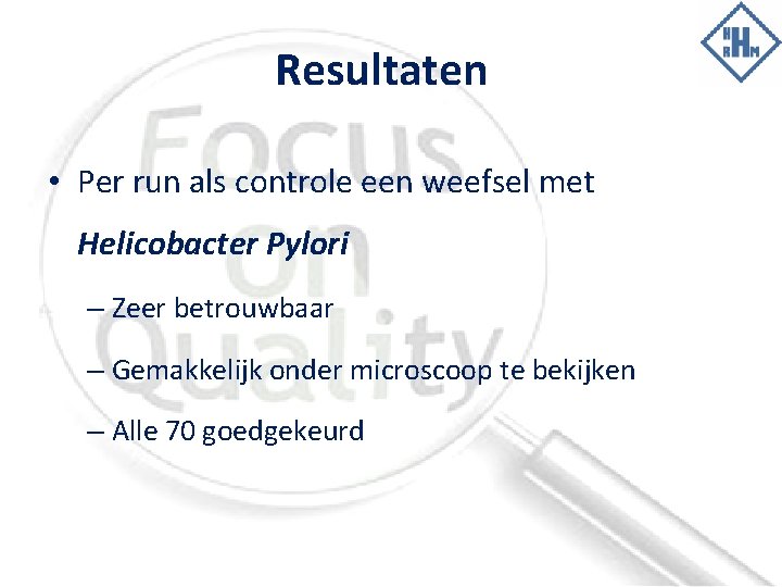 Resultaten • Per run als controle een weefsel met Helicobacter Pylori – Zeer betrouwbaar