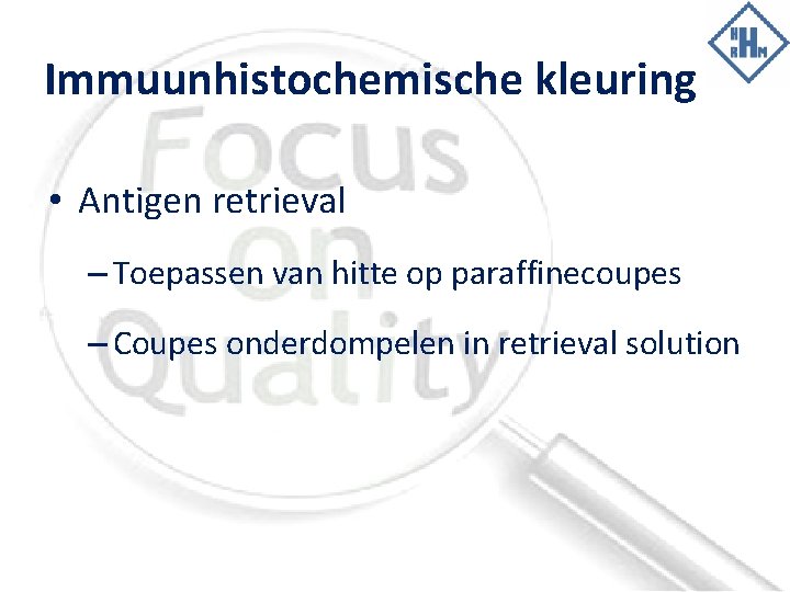 Immuunhistochemische kleuring • Antigen retrieval – Toepassen van hitte op paraffinecoupes – Coupes onderdompelen