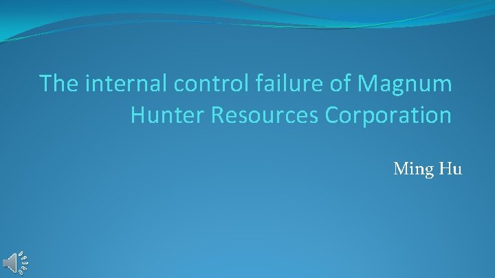 The internal control failure of Magnum Hunter Resources Corporation Ming Hu The internal control failure of Magnum Hunter Resources Corporation Ming Hu