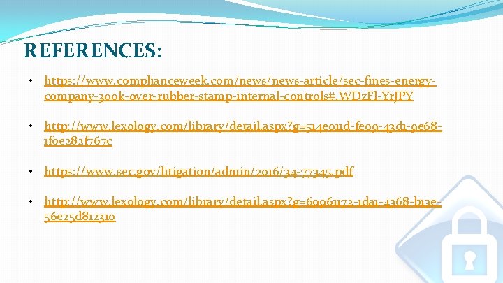 REFERENCES: • https: //www. complianceweek. com/news-article/sec-fines-energycompany-300 k-over-rubber-stamp-internal-controls#. WDz. Fl-Yr. JPY • http: //www. lexology. REFERENCES: • https: //www. complianceweek. com/news-article/sec-fines-energycompany-300 k-over-rubber-stamp-internal-controls#. WDz. Fl-Yr. JPY • http: //www. lexology.