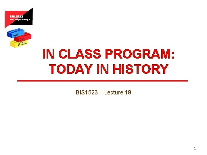 IN CLASS PROGRAM: TODAY IN HISTORY BIS 1523 – Lecture 19 1 