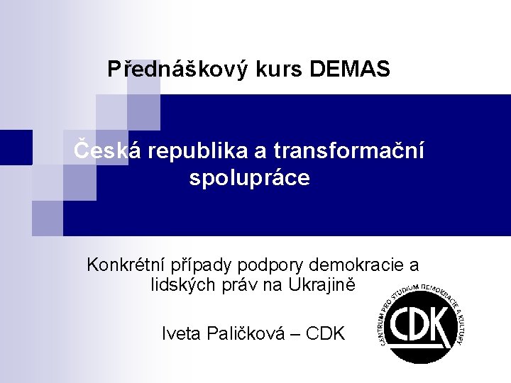Přednáškový kurs DEMAS Česká republika a transformační spolupráce Konkrétní případy podpory demokracie a lidských