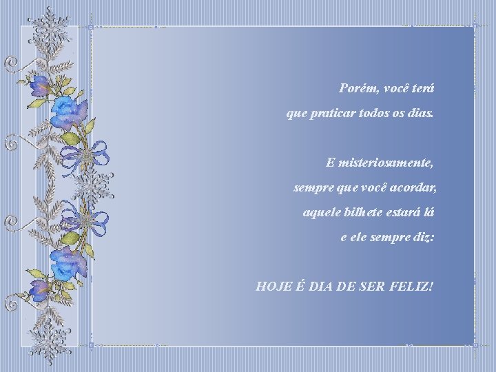 Porém, você terá que praticar todos os dias. E misteriosamente, sempre que você acordar,