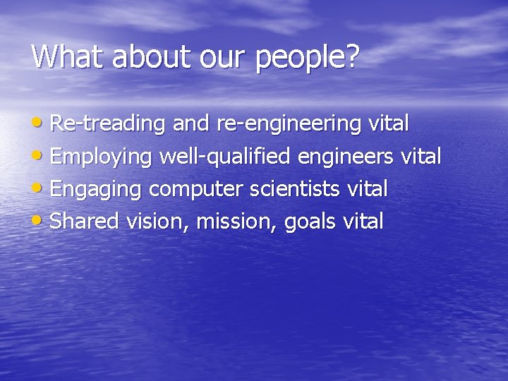 What about our people? • Re-treading and re-engineering vital • Employing well-qualified engineers vital