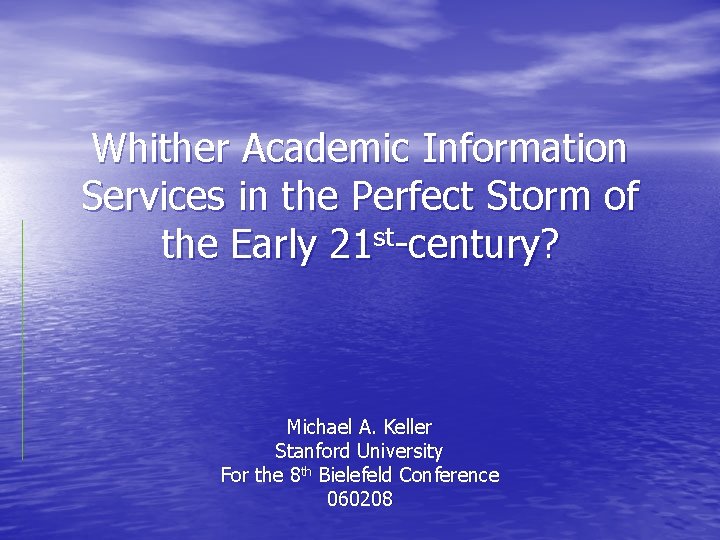 Whither Academic Information Services in the Perfect Storm of the Early 21 st-century? Michael