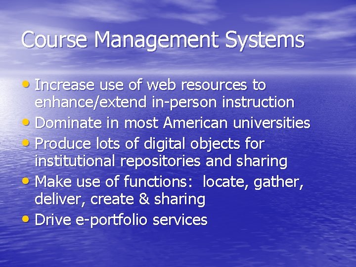 Course Management Systems • Increase use of web resources to enhance/extend in-person instruction •