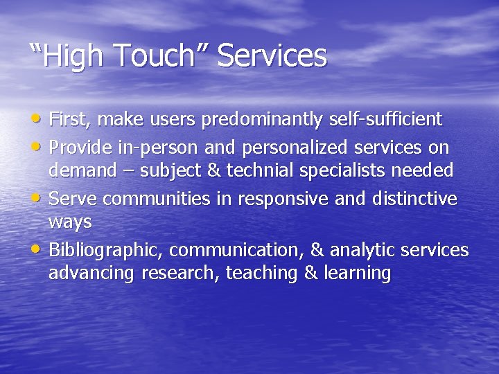 “High Touch” Services • First, make users predominantly self-sufficient • Provide in-person and personalized