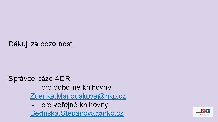 Děkuji za pozornost. Správce báze ADR - pro odborné knihovny Zdenka. Manouskova@nkp. cz -