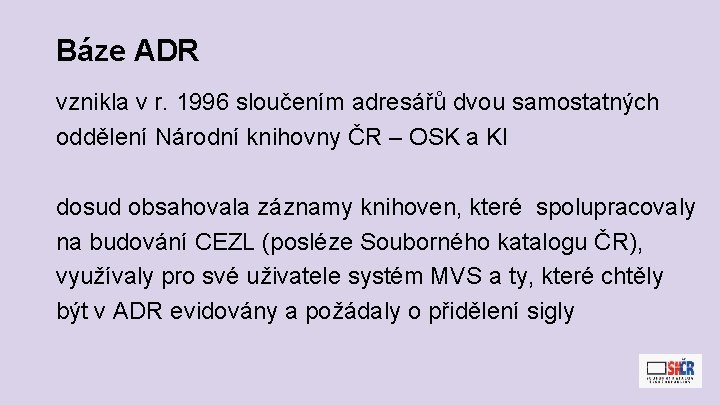 Báze ADR vznikla v r. 1996 sloučením adresářů dvou samostatných oddělení Národní knihovny ČR