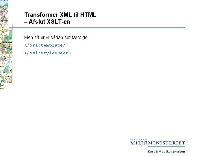 Transformer XML til HTML – Afslut XSLT-en Men så er vi sådan set færdige: