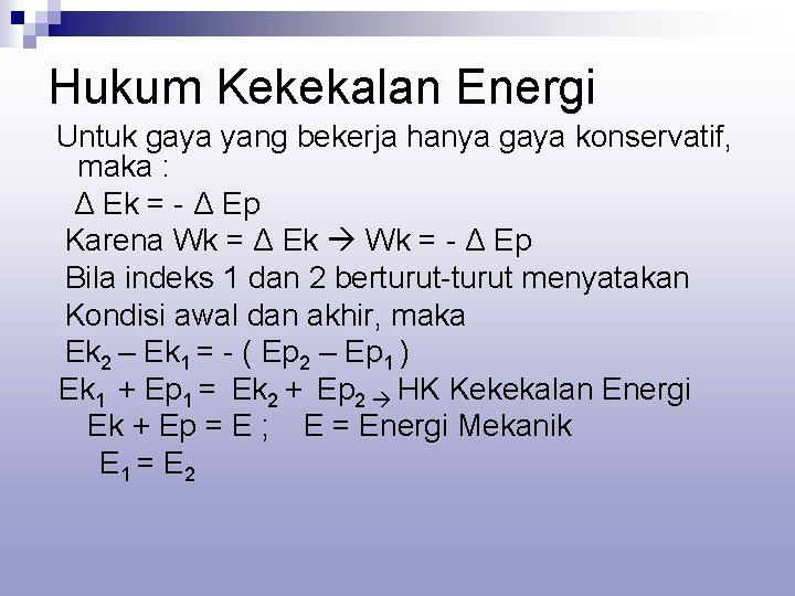 Hukum Kekekalan Energi Untuk gaya yang bekerja hanya gaya konservatif, maka : Δ Ek