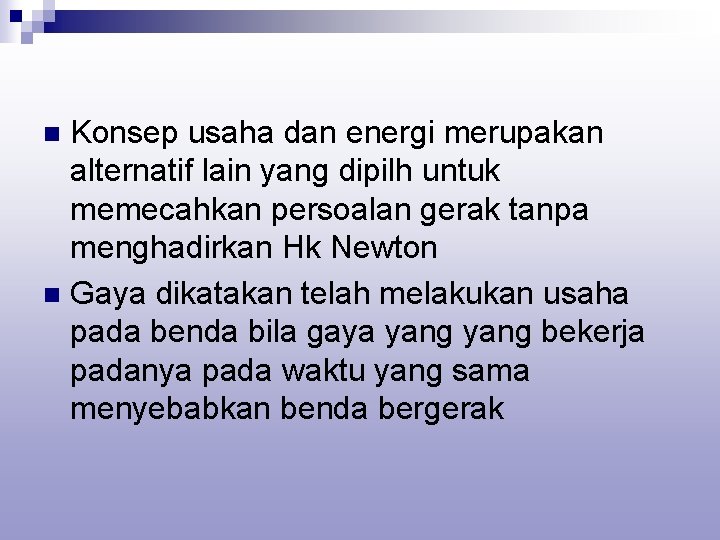 Konsep usaha dan energi merupakan alternatif lain yang dipilh untuk memecahkan persoalan gerak tanpa