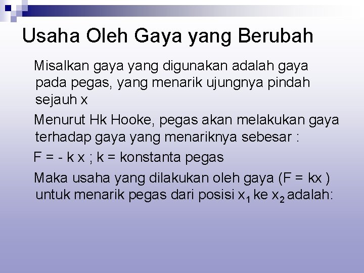 Usaha Oleh Gaya yang Berubah Misalkan gaya yang digunakan adalah gaya pada pegas, yang