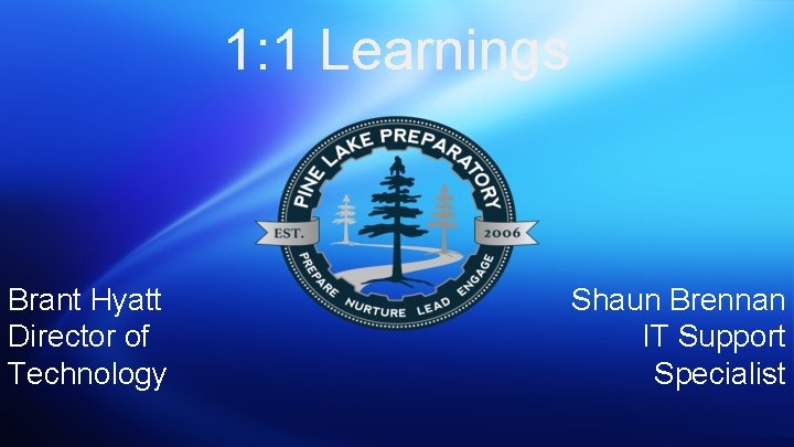 1: 1 Learnings Brant Hyatt Director of Technology Shaun Brennan IT Support Specialist 